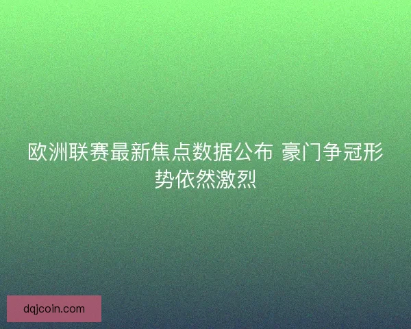 欧洲联赛最新焦点数据公布 豪门争冠形势依然激烈